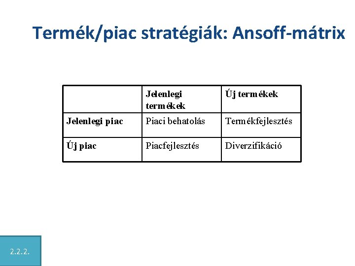 Termék/piac stratégiák: Ansoff-mátrix 2. 2. 2. Jelenlegi termékek Új termékek Jelenlegi piac Piaci behatolás