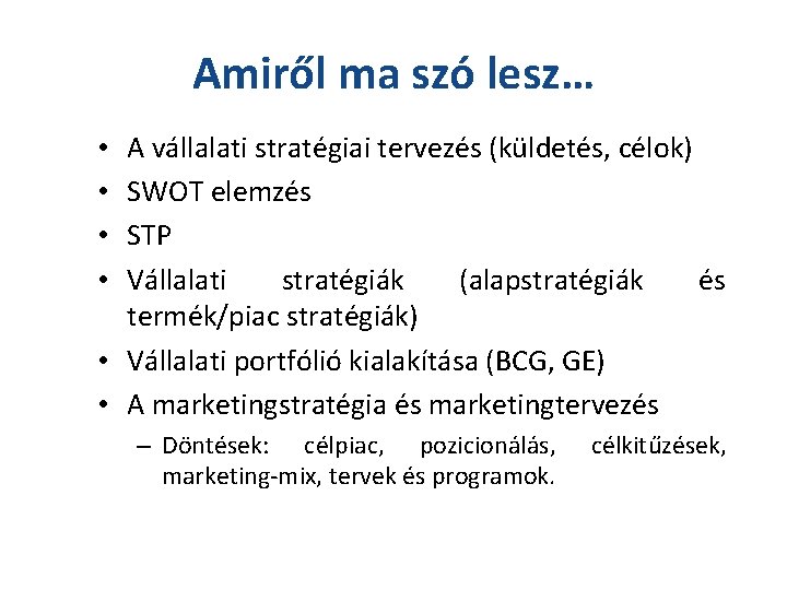 Amiről ma szó lesz… A vállalati stratégiai tervezés (küldetés, célok) SWOT elemzés STP Vállalati