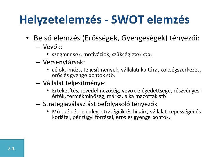 Helyzetelemzés - SWOT elemzés • Belső elemzés (Erősségek, Gyengeségek) tényezői: – Vevők: • szegmensek,