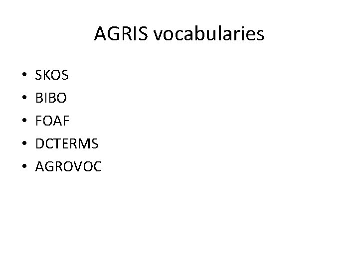 AGRIS vocabularies • • • SKOS BIBO FOAF DCTERMS AGROVOC 