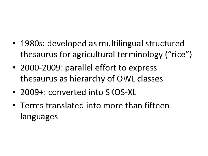  • 1980 s: developed as multilingual structured thesaurus for agricultural terminology (“rice”) •