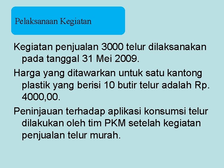 Pelaksanaan Kegiatan penjualan 3000 telur dilaksanakan pada tanggal 31 Mei 2009. Harga yang ditawarkan Pelaksanaan Kegiatan penjualan 3000 telur dilaksanakan pada tanggal 31 Mei 2009. Harga yang ditawarkan