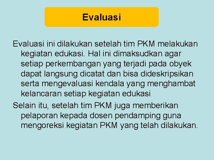 Evaluasi ini dilakukan setelah tim PKM melakukan kegiatan edukasi. Hal ini dimaksudkan agar setiap