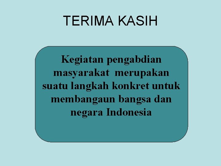 TERIMA KASIH Kegiatan pengabdian masyarakat merupakan suatu langkah konkret untuk membangaun bangsa dan negara