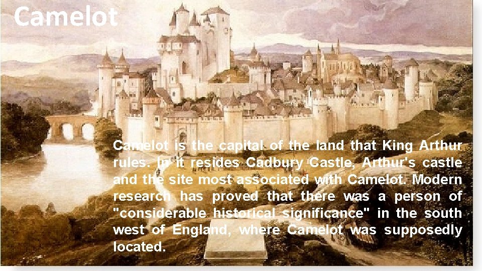 Camelot is the capital of the land that King Arthur rules. In it resides