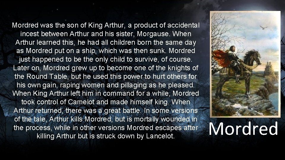 Mordred was the son of King Arthur, a product of accidental incest between Arthur