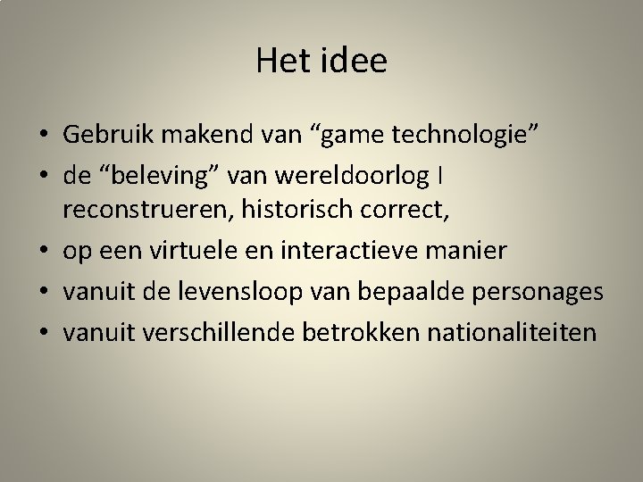 Het idee • Gebruik makend van “game technologie” • de “beleving” van wereldoorlog I