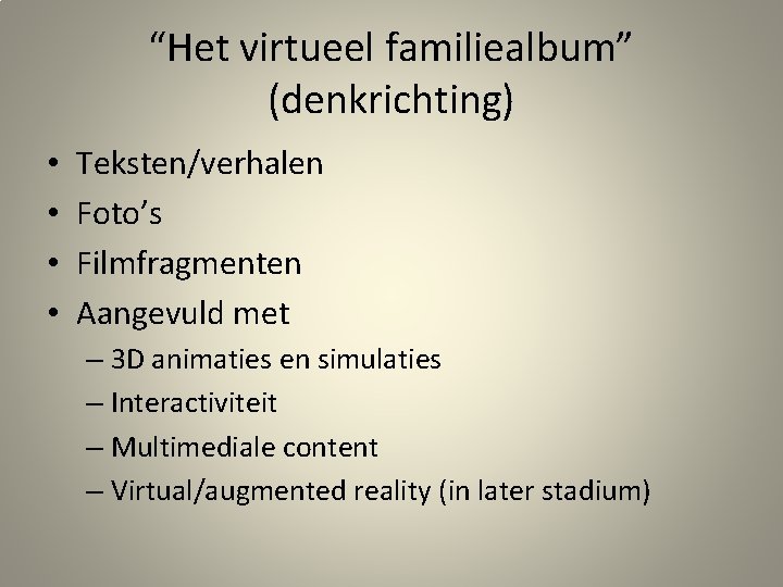 “Het virtueel familiealbum” (denkrichting) • • Teksten/verhalen Foto’s Filmfragmenten Aangevuld met – 3 D