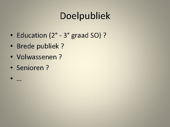 Doelpubliek • • • Education (2° - 3° graad SO) ? Brede publiek ?