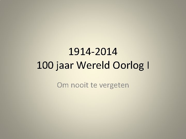 1914 -2014 100 jaar Wereld Oorlog I Om nooit te vergeten 