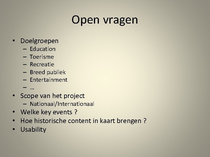 Open vragen • Doelgroepen – – – Education Toerisme Recreatie Breed publiek Entertainment …