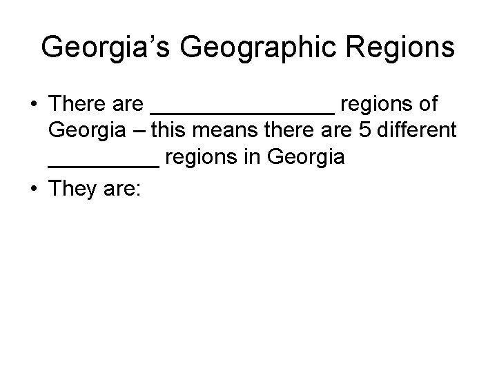 Georgia’s Geographic Regions • There are ________ regions of Georgia – this means there