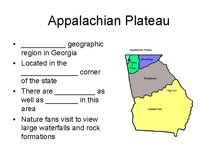 Appalachian Plateau • ______ geographic region in Georgia • Located in the _______ corner