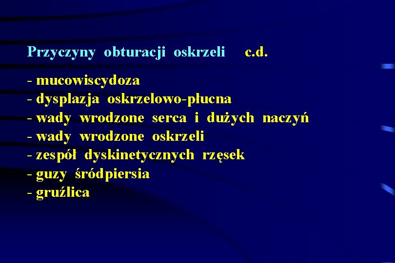 Przyczyny obturacji oskrzeli c. d. - mucowiscydoza - dysplazja oskrzelowo-płucna - wady wrodzone serca