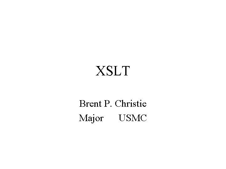 XSLT Brent P. Christie Major USMC 