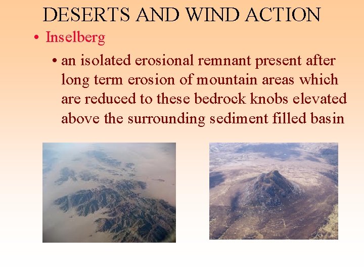 DESERTS AND WIND ACTION • Inselberg • an isolated erosional remnant present after long