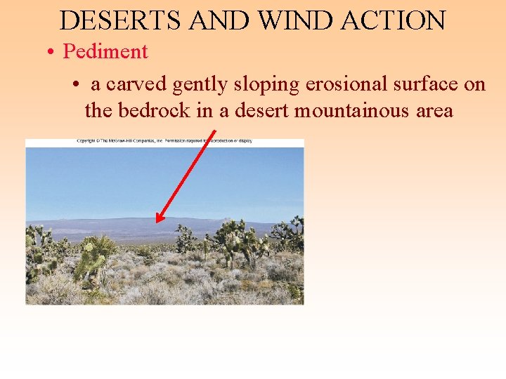 DESERTS AND WIND ACTION • Pediment • a carved gently sloping erosional surface on