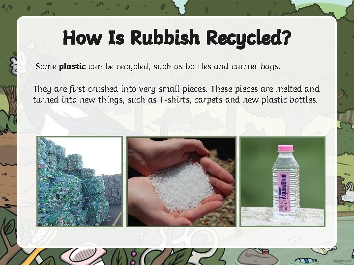 How Is Rubbish Recycled? Some plastic can be recycled, such as bottles and carrier