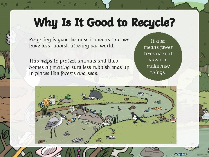 Why Is It Good to Recycle? Recycling is good because it means that we