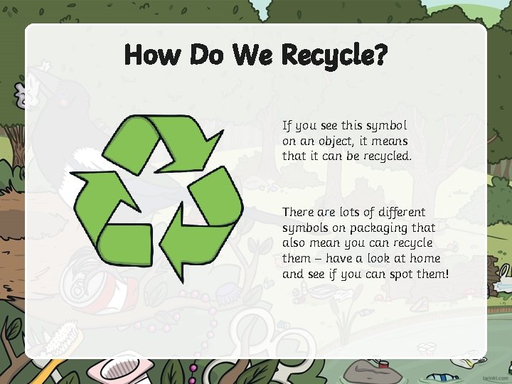 How Do We Recycle? If you see this symbol on an object, it means