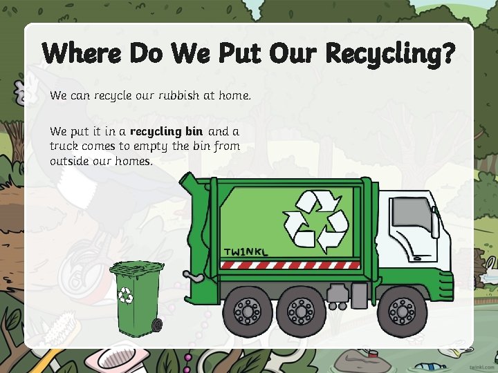 Where Do We Put Our Recycling? We can recycle our rubbish at home. We