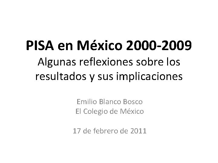 PISA en México 2000 -2009 Algunas reflexiones sobre los resultados y sus implicaciones Emilio