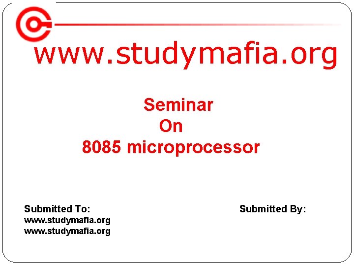 www. studymafia. org Seminar On 8085 microprocessor Submitted To: www. studymafia. org Submitted By: