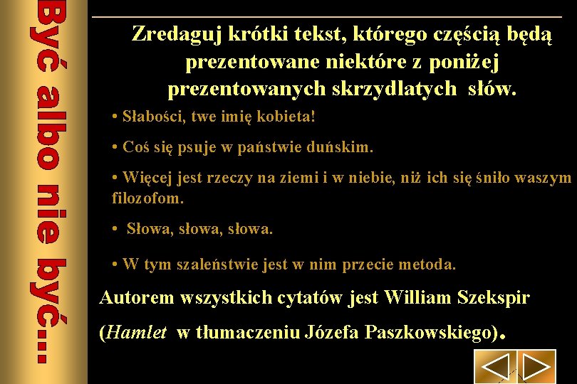 Zredaguj krótki tekst, którego częścią będą prezentowane niektóre z poniżej prezentowanych skrzydlatych słów. • Zredaguj krótki tekst, którego częścią będą prezentowane niektóre z poniżej prezentowanych skrzydlatych słów. •
