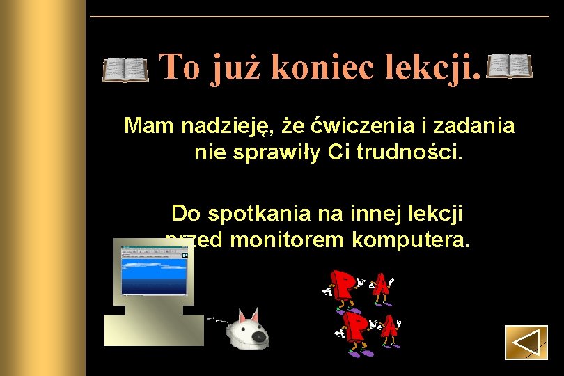 To już koniec lekcji. Mam nadzieję, że ćwiczenia i zadania nie sprawiły Ci trudności.