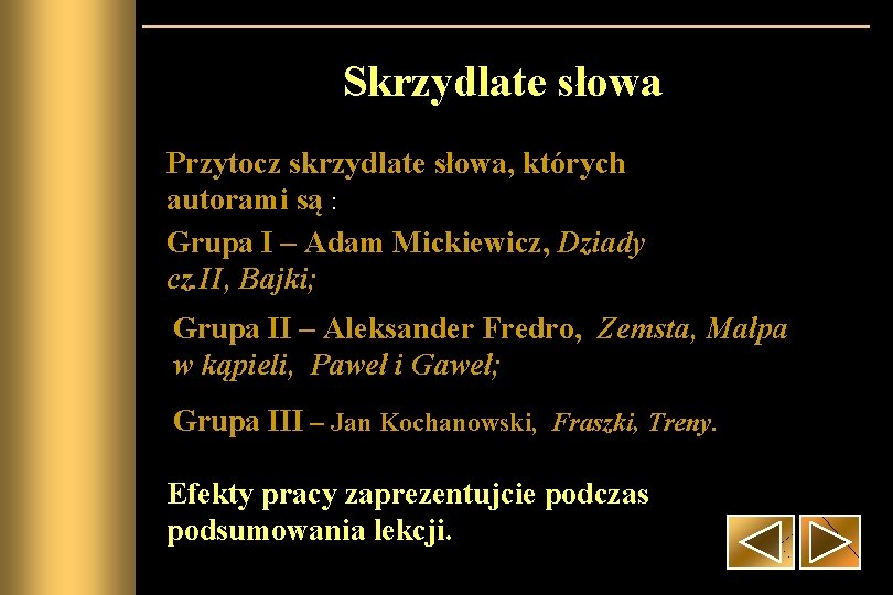 Skrzydlate słowa Przytocz skrzydlate słowa, których autorami są : Grupa I – Adam Mickiewicz,