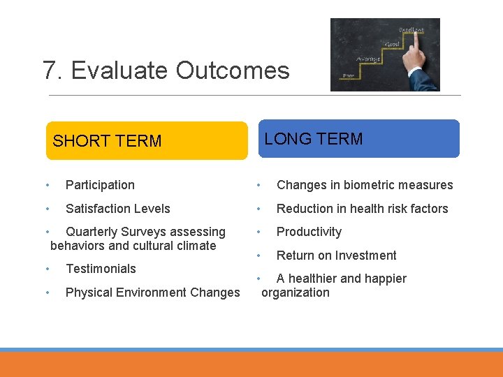 7. Evaluate Outcomes LONG TERM SHORT TERM • Participation • Changes in biometric measures