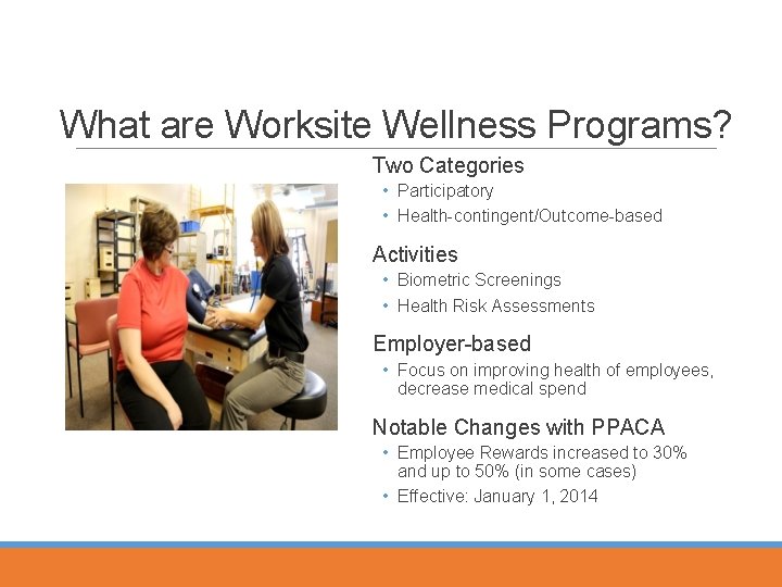 What are Worksite Wellness Programs? Two Categories • Participatory • Health-contingent/Outcome-based Activities • Biometric