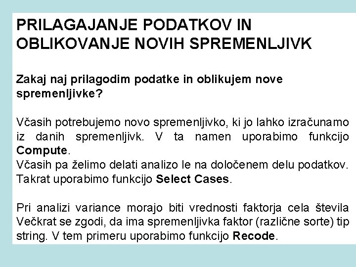 PRILAGAJANJE PODATKOV IN OBLIKOVANJE NOVIH SPREMENLJIVK Zakaj naj prilagodim podatke in oblikujem nove spremenljivke?