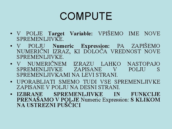 COMPUTE • V POLJE Target Variable: VPIŠEMO IME NOVE SPREMENLJIVKE. • V POLJU Numeric