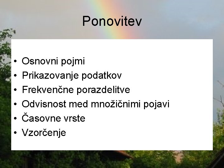 Ponovitev • • • Osnovni pojmi Prikazovanje podatkov Frekvenčne porazdelitve Odvisnost med množičnimi pojavi