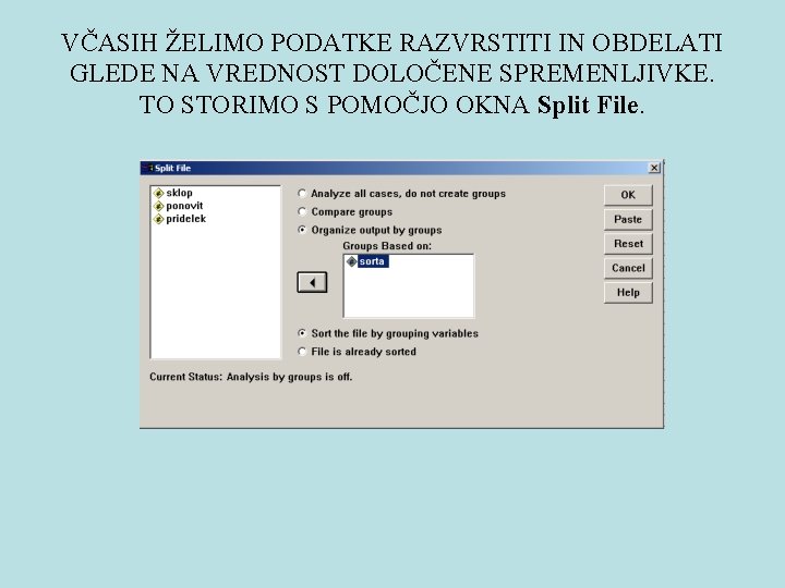 VČASIH ŽELIMO PODATKE RAZVRSTITI IN OBDELATI GLEDE NA VREDNOST DOLOČENE SPREMENLJIVKE. TO STORIMO S