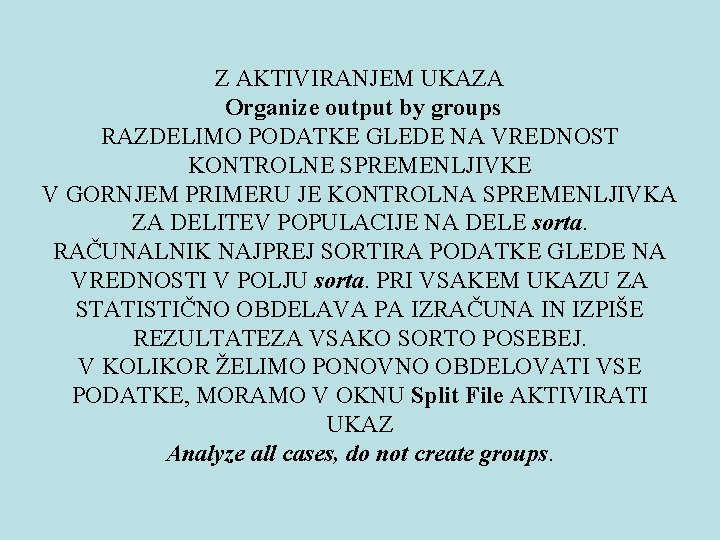 Z AKTIVIRANJEM UKAZA Organize output by groups RAZDELIMO PODATKE GLEDE NA VREDNOST KONTROLNE SPREMENLJIVKE