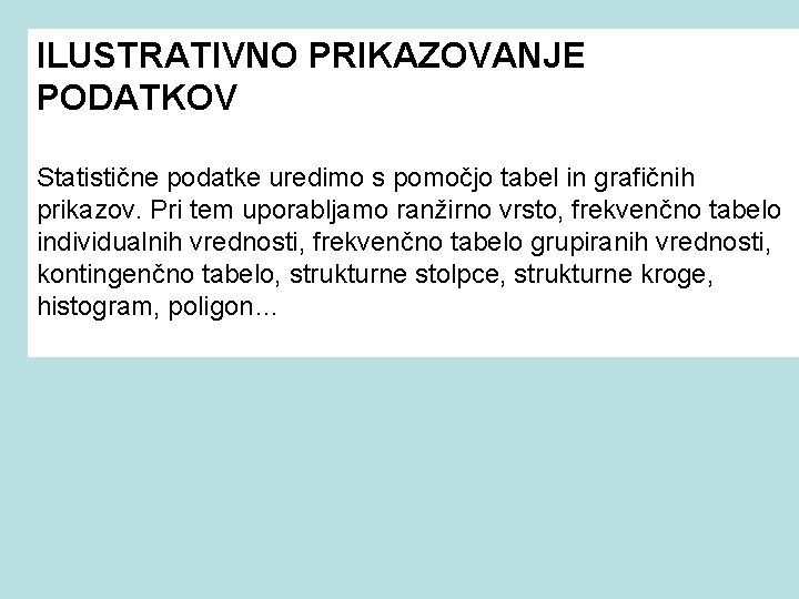 ILUSTRATIVNO PRIKAZOVANJE PODATKOV Statistične podatke uredimo s pomočjo tabel in grafičnih prikazov. Pri tem