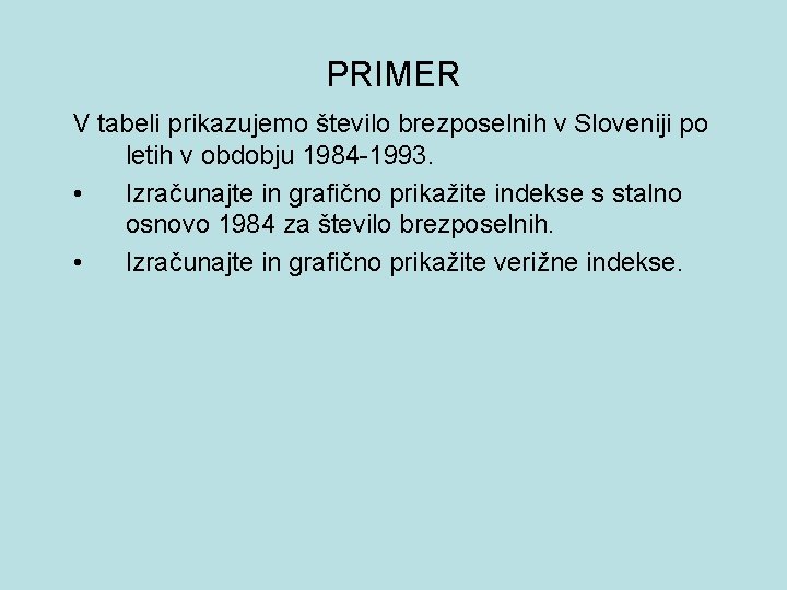 PRIMER V tabeli prikazujemo število brezposelnih v Sloveniji po letih v obdobju 1984 -1993.