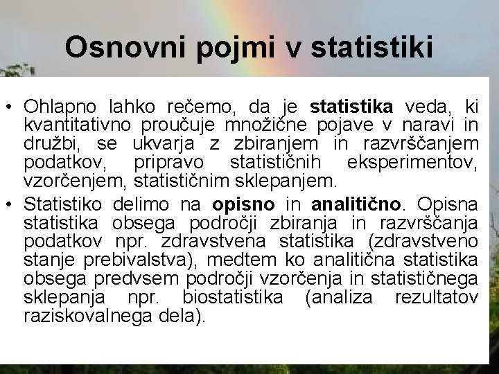 Osnovni pojmi v statistiki • Ohlapno lahko rečemo, da je statistika veda, ki kvantitativno