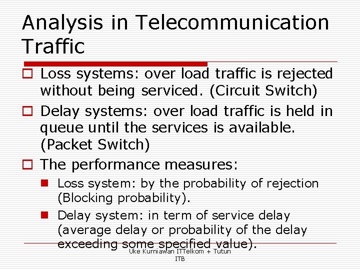 Analysis in Telecommunication Traffic o Loss systems: over load traffic is rejected without being