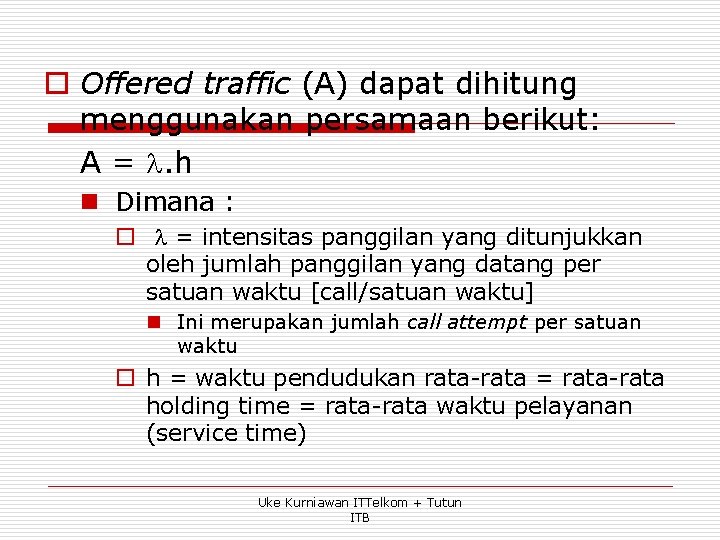 o Offered traffic (A) dapat dihitung menggunakan persamaan berikut: A = l. h n