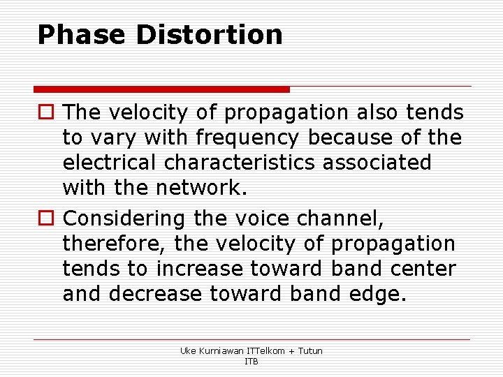 Phase Distortion o The velocity of propagation also tends to vary with frequency because
