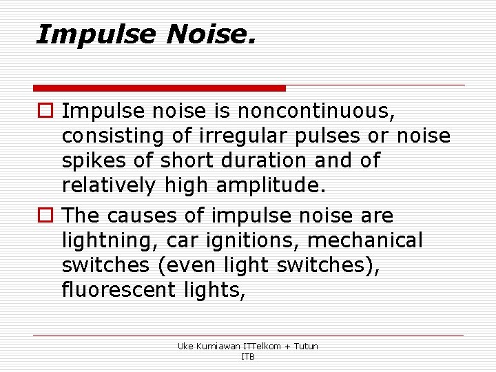 Impulse Noise. o Impulse noise is noncontinuous, consisting of irregular pulses or noise spikes