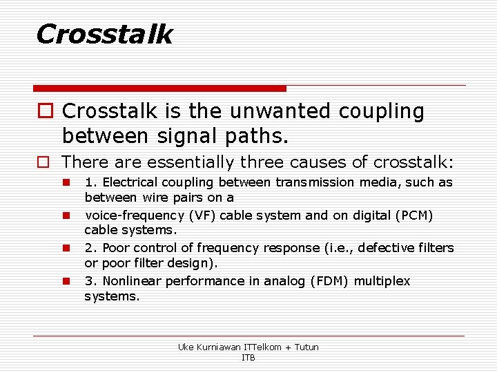 Crosstalk o Crosstalk is the unwanted coupling between signal paths. o There are essentially