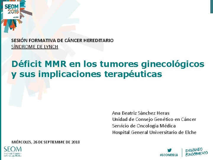 SESIÓN FORMATIVA DE CÁNCER HEREDITARIO SÍNDROME DE LYNCH Déficit MMR en los tumores ginecológicos SESIÓN FORMATIVA DE CÁNCER HEREDITARIO SÍNDROME DE LYNCH Déficit MMR en los tumores ginecológicos