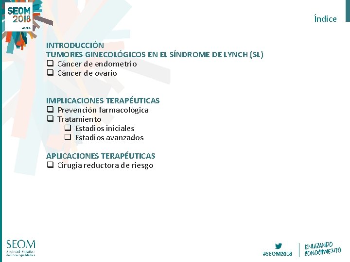 Índice INTRODUCCIÓN TUMORES GINECOLÓGICOS EN EL SÍNDROME DE LYNCH (SL) q Cáncer de endometrio Índice INTRODUCCIÓN TUMORES GINECOLÓGICOS EN EL SÍNDROME DE LYNCH (SL) q Cáncer de endometrio