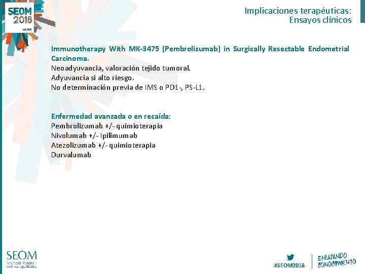 Implicaciones terapéuticas: Ensayos clínicos Immunotherapy With MK-3475 (Pembrolizumab) in Surgically Resectable Endometrial Carcinoma. Neoadyuvancia, Implicaciones terapéuticas: Ensayos clínicos Immunotherapy With MK-3475 (Pembrolizumab) in Surgically Resectable Endometrial Carcinoma. Neoadyuvancia,