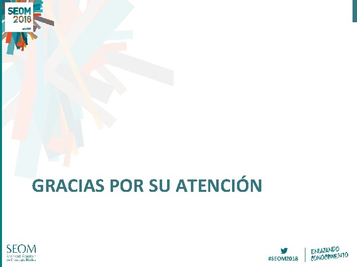 GRACIAS POR SU ATENCIÓN #SEOM 2018 GRACIAS POR SU ATENCIÓN #SEOM 2018