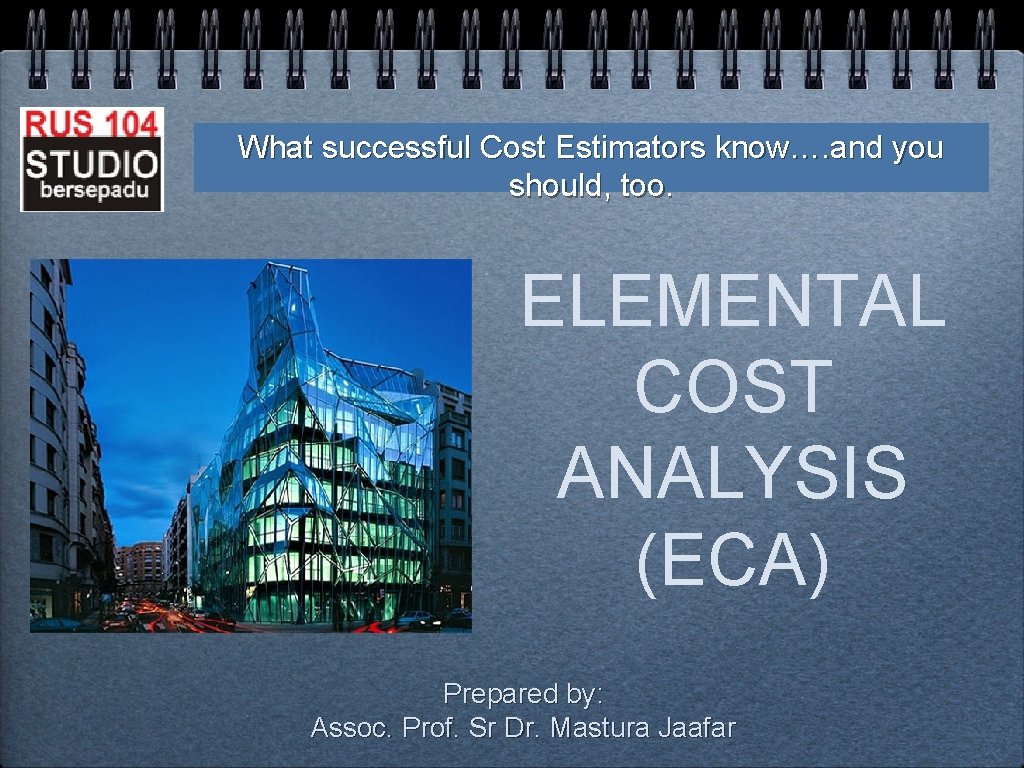 What successful Cost Estimators know…. and you should, too. ELEMENTAL COST ANALYSIS (ECA) Prepared